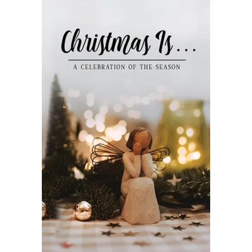 Christmas Is . . .: A Celebration of the Season