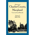 Abstracts of Charles County, Maryland Court and Land Records: Volume 3: 1694-1722
