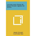 Letters And Poems By Mary Stuart, Queen Of Scots