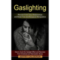 Gaslighting: Recover From Toxic Relationships and Break Free and Recognize Manipulative (How to Avoid the Gaslight Effect and Recov