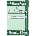 A Hidden Phase of American History: Ireland's Part in America's Struggle for Liberty