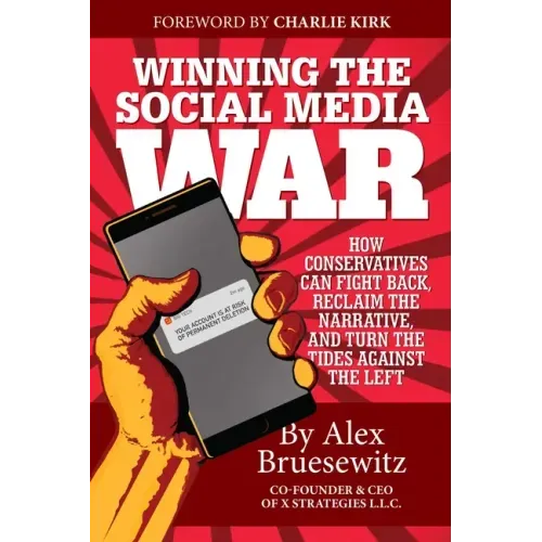 Winning the Social Media War: How Conservatives Can Fight Back, Reclaim the Narrative, and Turn the Tides Against the Left