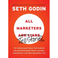 All Marketers Are Liars: The Underground Classic That Explains How Marketing Really Works--And Why Authenticity Is the Best Marketing of All