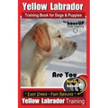 Yellow Labrador Training Book for Dogs and Puppies by BoneUp Dog Training: Are You Ready to Bone Up? Easy Steps * Fast Results Yellow Labrador Trainin