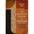 The Relentless Business of Treaties: How Indigenous Land Became U.S. Property