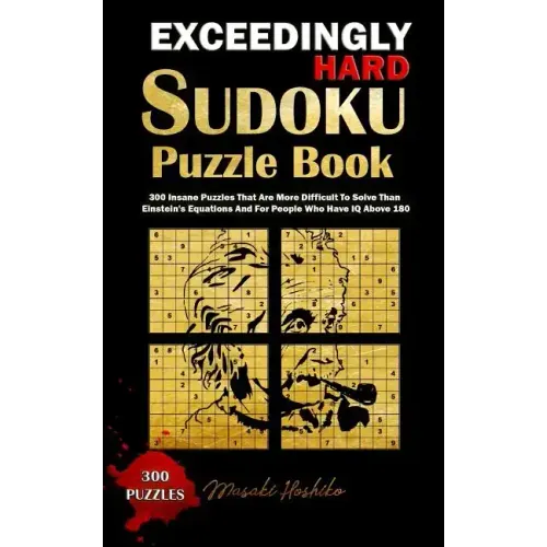 Exceedingly Hard Sudoku Puzzle Book: 300 Insane Puzzles That Are More Difficult To Solve Than Einstein's Equations And For People Who Have IQ Above 18