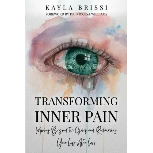 Transforming Inner Pain: Moving Beyond the Grief and Reclaiming Your Life After Loss