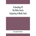A Genealogy Of The Potter Family Originating In Rhode Island