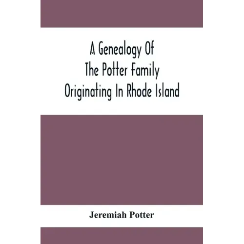 A Genealogy Of The Potter Family Originating In Rhode Island