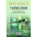 Viajes Astrales y Sueños Lúcidos: La Guía Práctica Para Explorar el Plano Astral