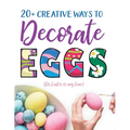 20+ Creative Ways to Decorate Eggs (for Easter or any time)