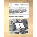 Seven Sermons on the Godhead of the Lamb; Or the Divinity of Jesus Christ. by the Right Reverend and Most Illustrious Count Zinzendorf, ... Translated