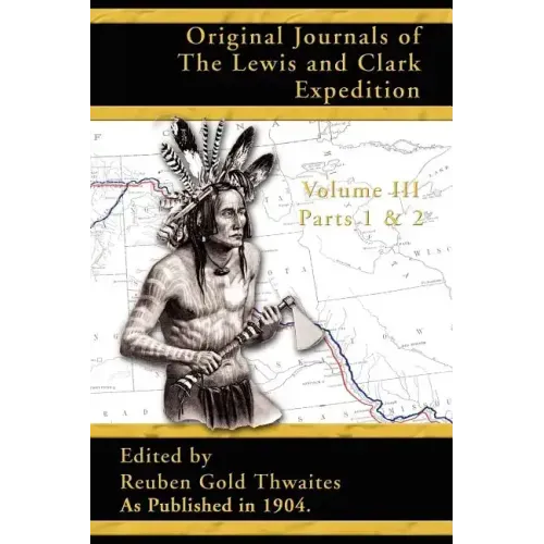 Original Journals of the Lewis and Clark Expedition: 1804-1806; Part 1 & 2 of Volume 3