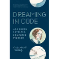Dreaming in Code: ADA Byron Lovelace, Computer Pioneer