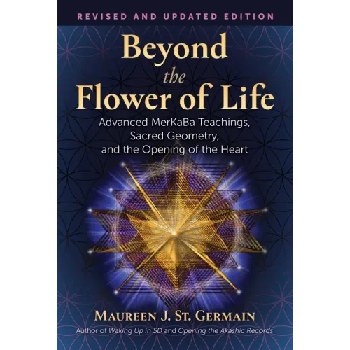Beyond the Flower of Life: Advanced Merkaba Teachings, Sacred Geometry, and the Opening of the Heart
