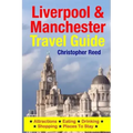 Liverpool & Manchester Travel Guide: Attractions, Eating, Drinking, Shopping & Places To Stay