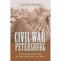 Civil War Petersburg: Confederate City in the Crucible of War
