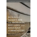 Building Noah's Ark for Migrants, Refugees, and Religious Communities