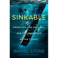 Sinkable: Obsession, the Deep Sea, and the Shipwreck of the Titanic