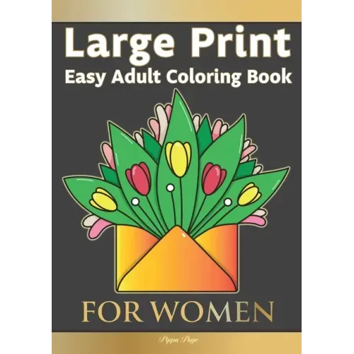 Easy Adult Coloring Book FOR WOMEN: The Perfect Companion For Seniors, Beginners & Anyone Who Enjoys Easy Coloring