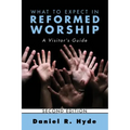 What to Expect in Reformed Worship, Second Edition: A Visitor's Guide