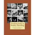 Fundamentals in Poultry Breeding: A Complete Guide to the Successful Breeding ofChickens, Turkeys, Ducks and Geese