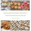 English Teatime Treats 2: The Best Recipes From Around England Made Simple