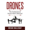 Drones: The Professional Drone Pilot's Manual