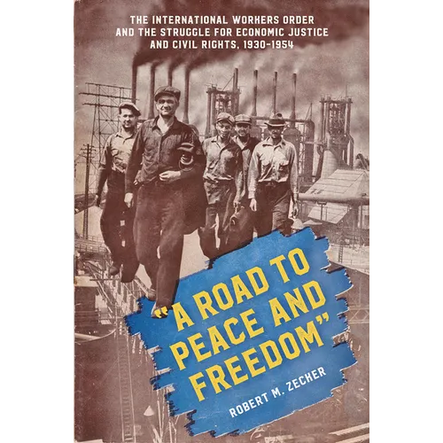 "A Road to Peace and Freedom": The International Workers Order and the Struggle for Economic Justice and Civil Rights, 1930-1954