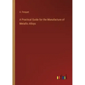 A Practical Guide for the Manufacture of Metallic Alloys