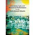 Literature, Law, and Rhetorical Performance in the Anticolonial Atlantic