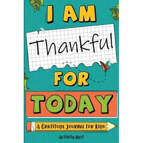 I Am Thankful for Today: A Gratitude Journal for Kids