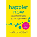Happier Now: How to Stop Chasing Perfection and Embrace Everyday Moments (Even the Difficult Ones)
