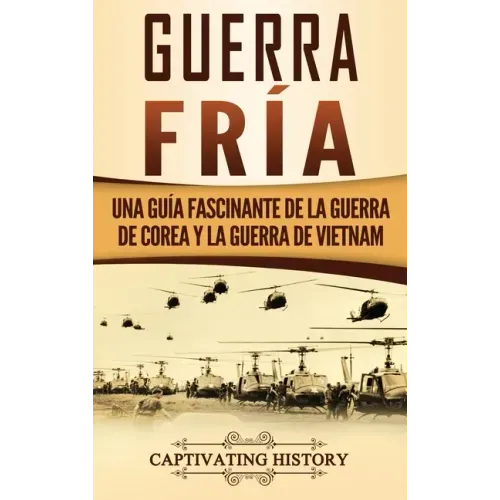 Guerra fría: Una guía fascinante de la guerra de Corea y la guerra de Vietnam