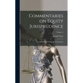 Commentaries on Equity Jurisprudence: As Administered in England and America; Volume 1
