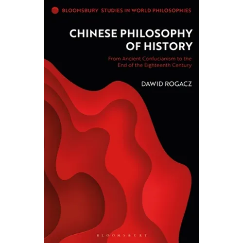 Chinese Philosophy of History: From Ancient Confucianism to the End of the Eighteenth Century