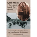 4,456 Miles: A Survivor's Search For Closure: Awakening Her Daughter's Search For Understanding The Holocaust