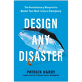 Design Any Disaster: The Revolutionary Blueprint to Master Your Next Crisis or Emergency