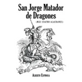 San Jorge Matador de Dragones: (Más Cuatro Alacranes)