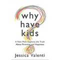 Why Have Kids?: A New Mom Explores the Truth about Parenting and Happiness