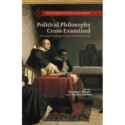 Political Philosophy Cross-Examined: Perennial Challenges to the Philosophic Life: Essays in Honor of Heinrich Meier