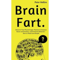 Brain Fart: Discover Your Flawed Logic, Failures in Common Sense and Intuition, and Irrational Behavior - How to Think Less Stupid