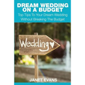 Dream Wedding on a Budget: Top Tips to Your Dream Wedding Without Breaking the Budget