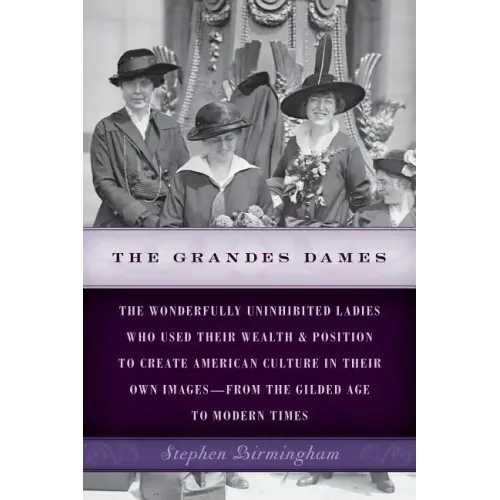 The Grandes Dames: The wonderfully uninhibited ladies who used their wealth & position to create American culture in their own images-fro