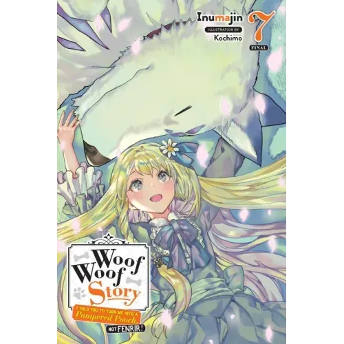 Woof Woof Story: I Told You to Turn Me Into a Pampered Pooch, Not Fenrir!, Vol. 7 (Light Novel): Volume 7