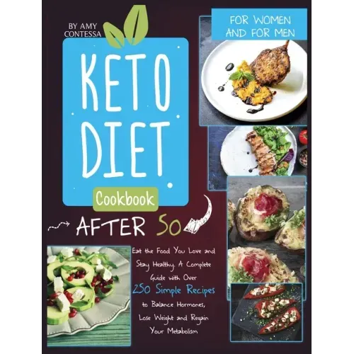 Keto Diet Cookbook After 50: Eat the Food You Love and Stay Healthy. A Complete Guide with Over 250 Simple Recipes to Balance Hormones, Lose Weight