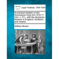 A Practical Treatise on the Succession Duty ACT (16 & 17 Vict. C. 51): With the Decisions Thereon in England, Scotland, and Ireland.