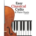 Easy Classical Cello & Piano Duets: Featuring Music of Bach, Mozart, Beethoven, Strauss and Other Composers.