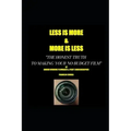 LESS IS MORE...MORE IS LESS The honest truth to making your no budget film