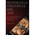 Recetas de la Freidora de Aire 2022: Deliciosas Recetas Para Perder Peso Y Para Principiantes